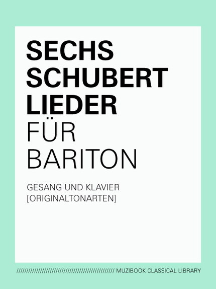 SIX LIEDER DE SCHUBERT POUR BARYTON (TON ORIGINAL) - Franz Schubert - Muzibook Publishing