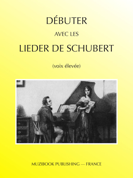 Débuter avec les Lieder de Schubert (voix élevée) - Franz Schubert - Muzibook Publishing