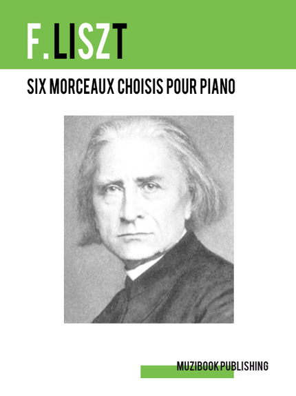 SIX MORCEAUX CHOISIS POUR PIANO - Franz Liszt - Muzibook Publishing
