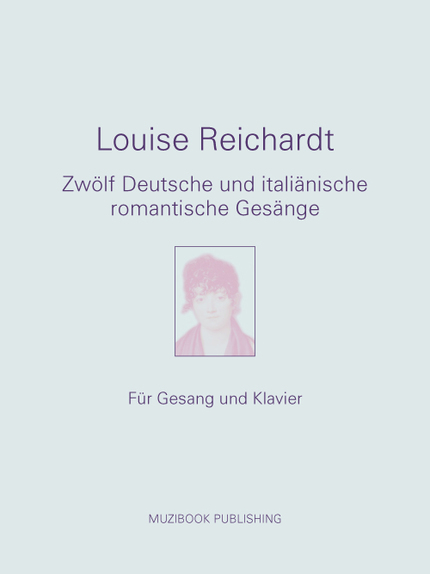 12 Deutsche und italiänische romantische Gesänge - Louise Reichardt - Muzibook Publishing